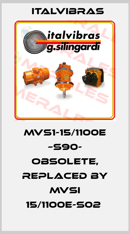 MVS1-15/1100E –S90- obsolete, replaced by MVSI 15/1100E-S02  Italvibras