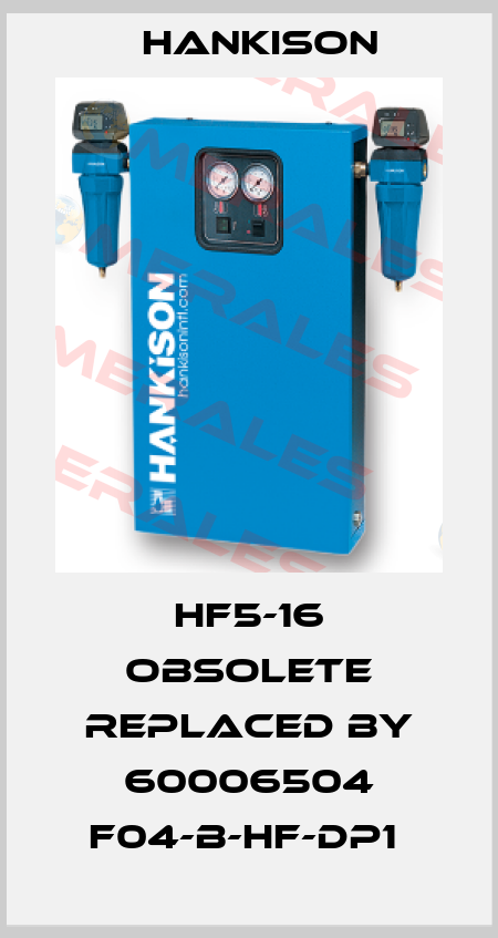 HF5-16 OBSOLETE REPLACED BY 60006504 F04-B-HF-DP1  Hankison