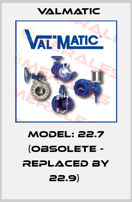 Model: 22.7 (obsolete - replaced by 22.9)  Valmatic