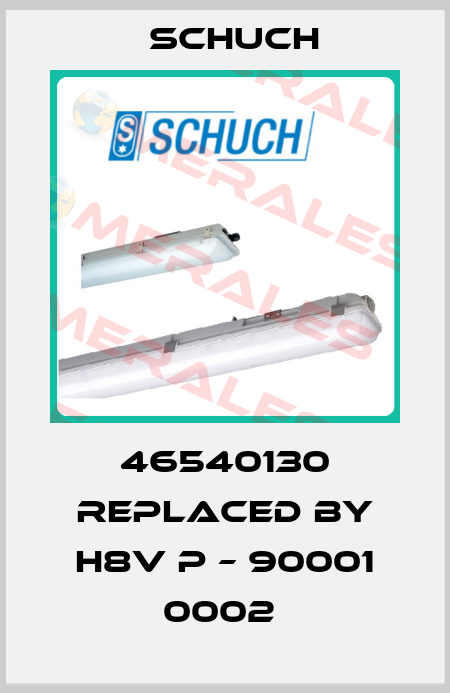 46540130 REPLACED by H8V P – 90001 0002  Schuch