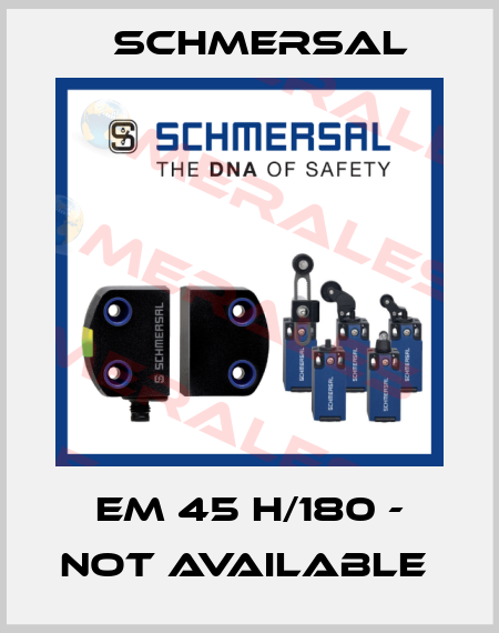 EM 45 H/180 - not available  Schmersal