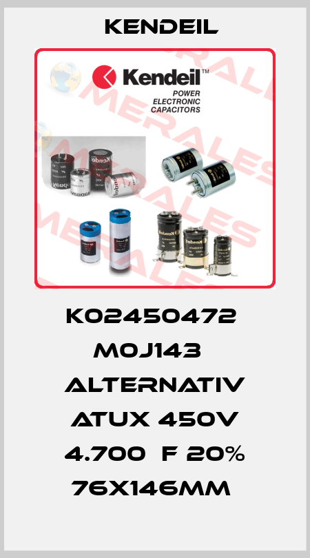 K02450472  M0J143   alternativ ATUX 450V 4.700μF 20% 76x146mm  Kendeil