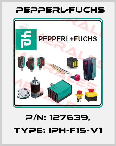 p/n: 127639, Type: IPH-F15-V1 Pepperl-Fuchs