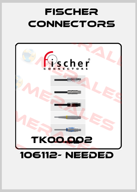 TK00.002     106112- needed  Fischer Connectors