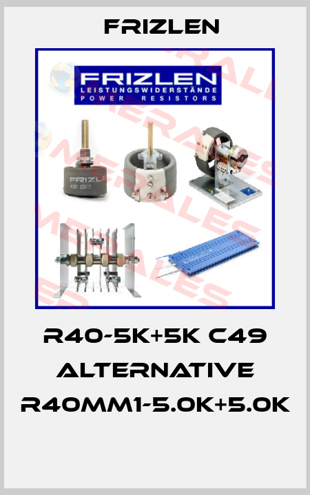  R40-5K+5K C49 alternative R40MM1-5.0K+5.0K  Frizlen